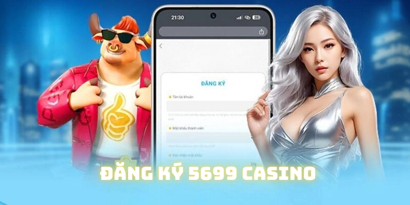 Đăng ký 5699 casino: Cách tạo lập tài khoản đơn giản