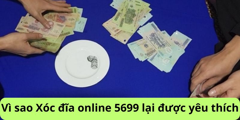 Vì sao xóc đĩa online 5699 được yêu thích